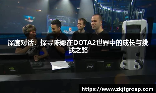 深度对话：探寻陈娜在DOTA2世界中的成长与挑战之路